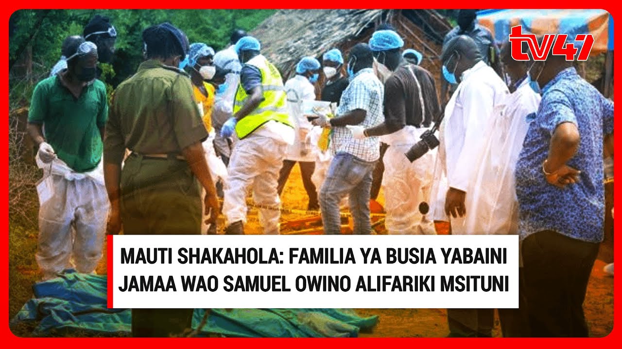 Mauti Shakahola; Familia Busia yapata jamaa wao Samuel Owino kama amefariki msitu wa Shakahola
