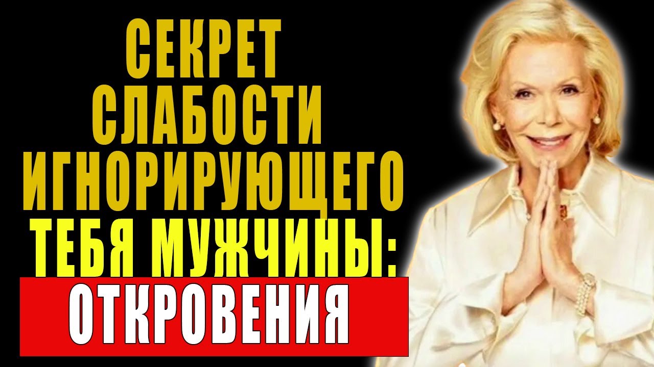 Хватит страдать! Раскрываем слабость игнорирующего тебя мужчины | Луиза Хей