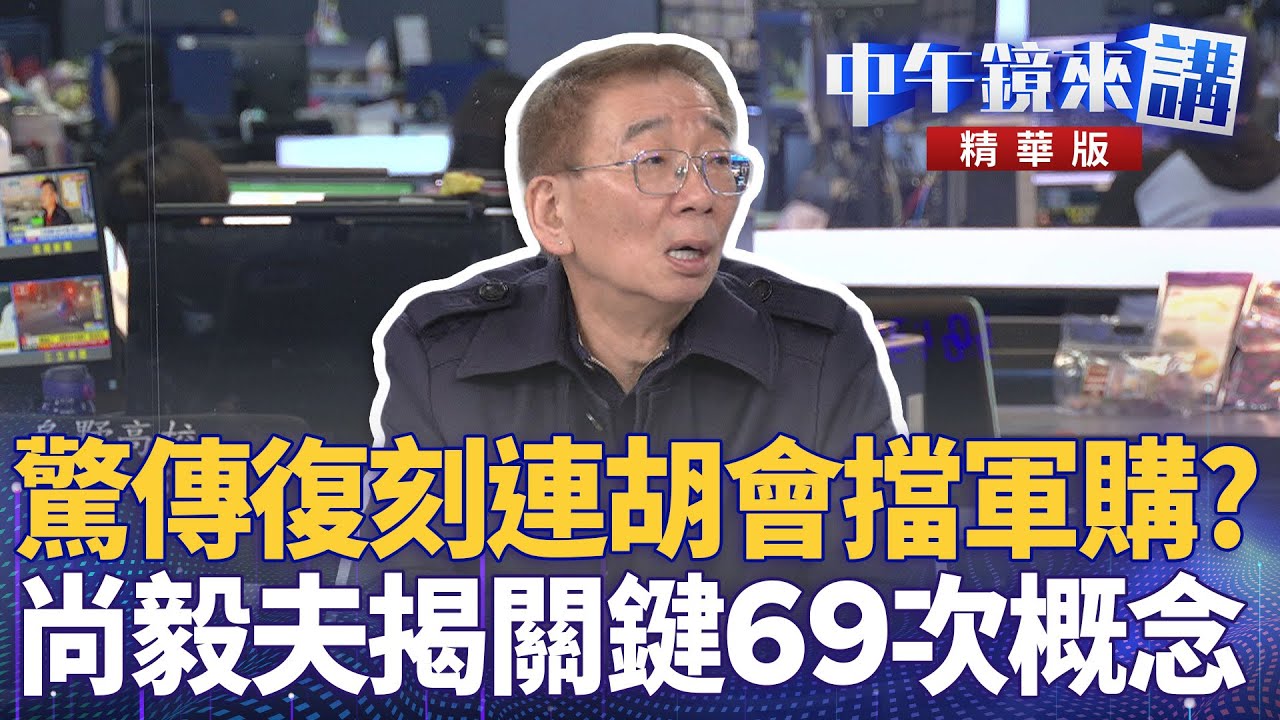 驚傳復刻連胡會擋軍購？　尚毅夫揭關鍵69次概念｜尚毅夫 王義川 鍾年晃｜陳園淳｜【#中午鏡來講】20260126