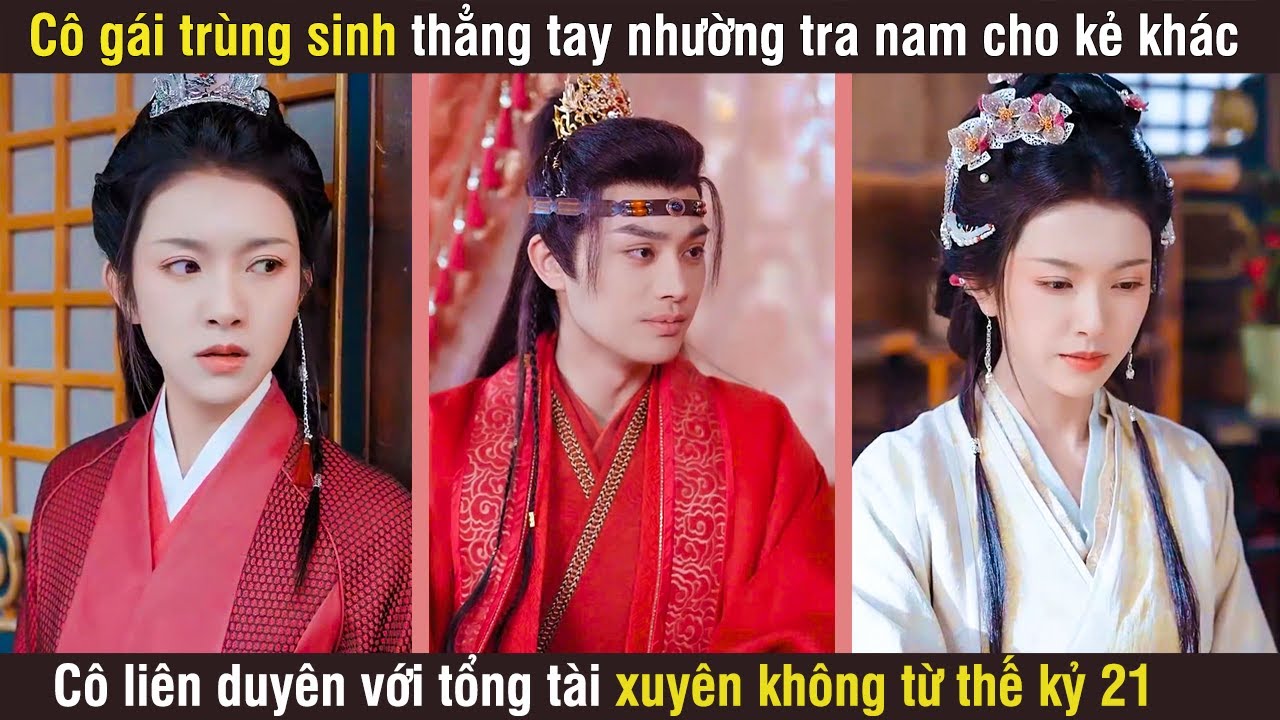 Cô Gái Trùng Sinh Thẳng Tay Nhường Tra Nam Cho Kẻ Khác, Cô Liên Duyên Với Tổng Tài Xuyên Không Đến