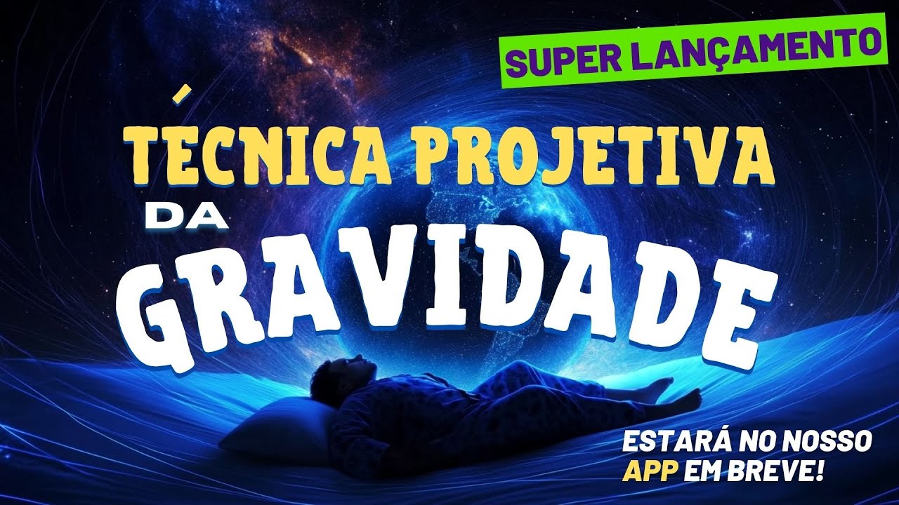 SUPER LANÇAMENTO 2025 - TECNICA DA GRAVIDADE - TÉCNICA PARA PROJEÇÃO ASTRAL