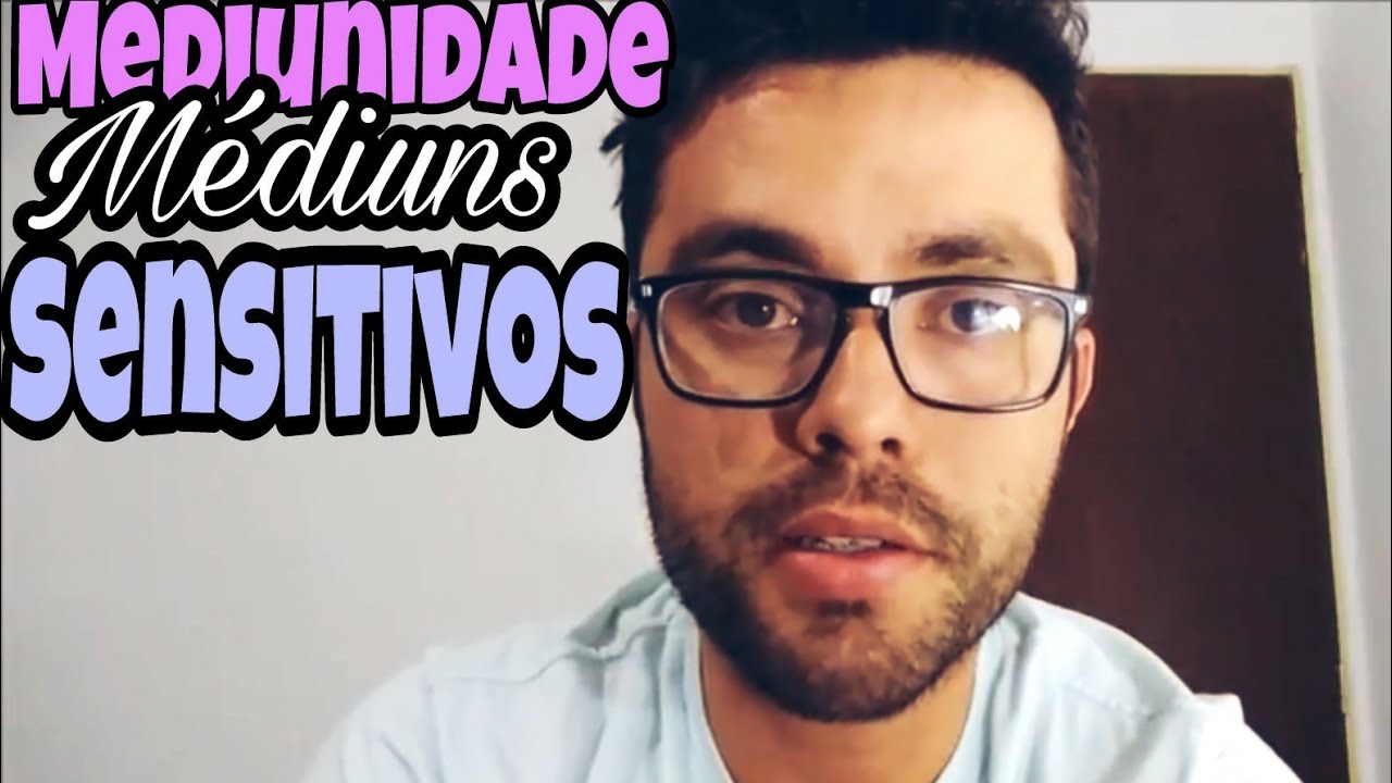 Sensibilidade Mediúnica? MÉDIUNS SENSITIVOS. Visão Espírita