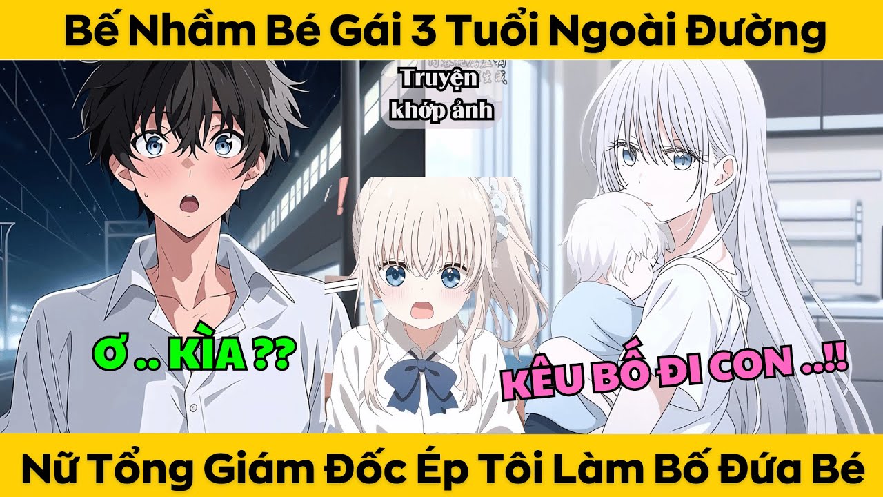 Bế Nhầm Bé Gái 3 Tuổi Ngoài Đường - Tôi Bị Nữ Tổng Giám Đốc Ép Làm Bố