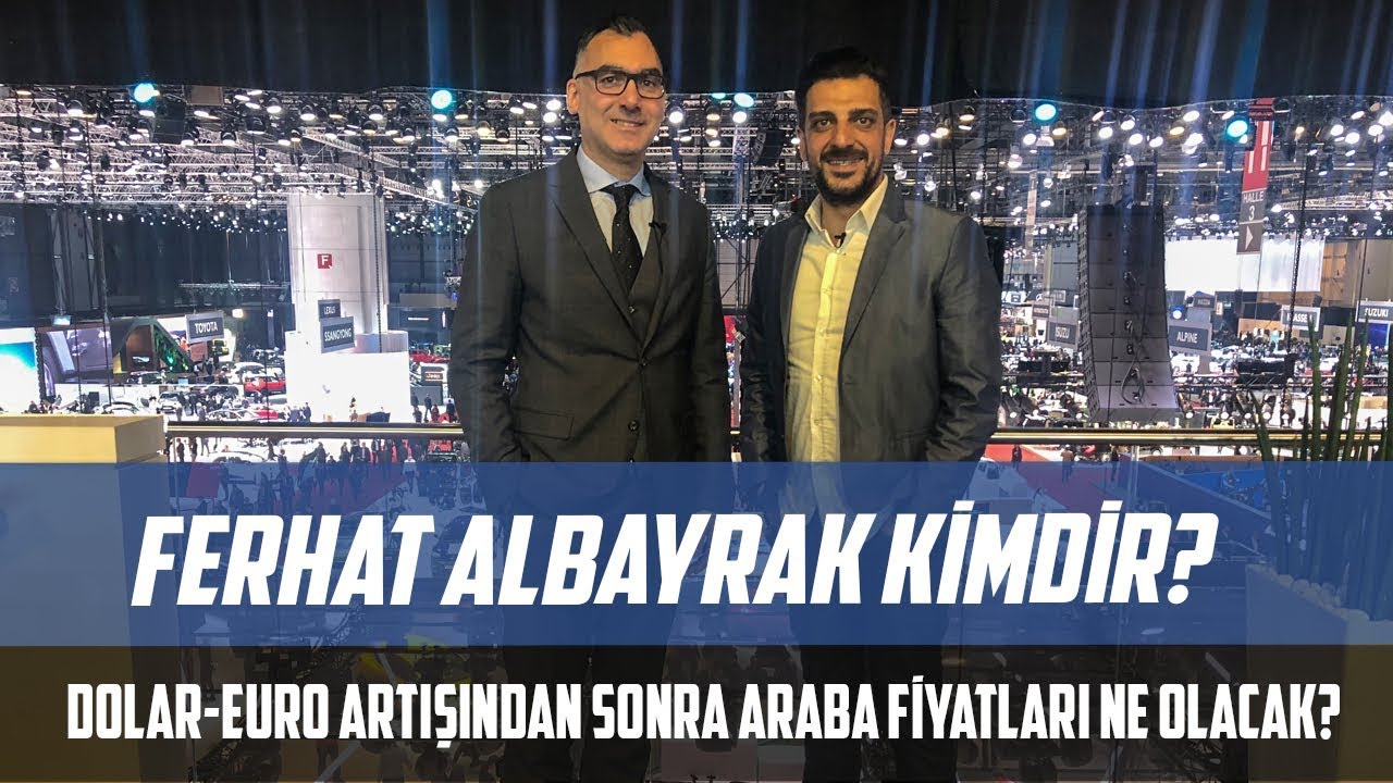 Ferhat Albayrak Kimdir? | Dolar-Euro Artışından Sonra Araba Alınır mı?