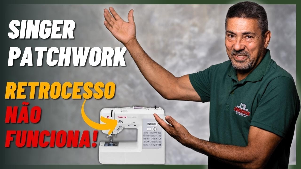 PORQUE A SINGER PATCHWORK NÃO FUNCIONA O RETROCESSO? | Consermak