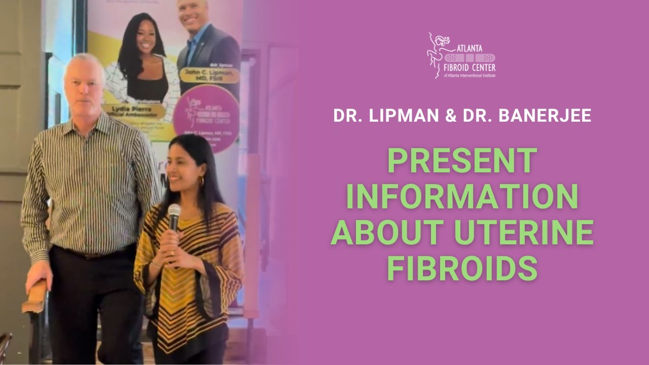 Dr. Lipman & Dr. Banerjee Present Information about Uterine Fibroids