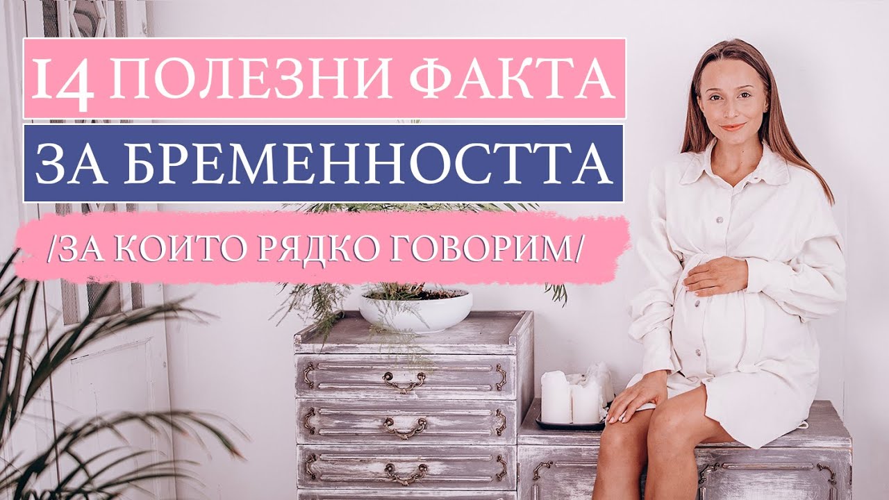 14 ПОЛЕЗНИ ФАКТА ЗА БРЕМЕННОСТТА /ЗА КОИТО РЯДКО ГОВОРИМ/