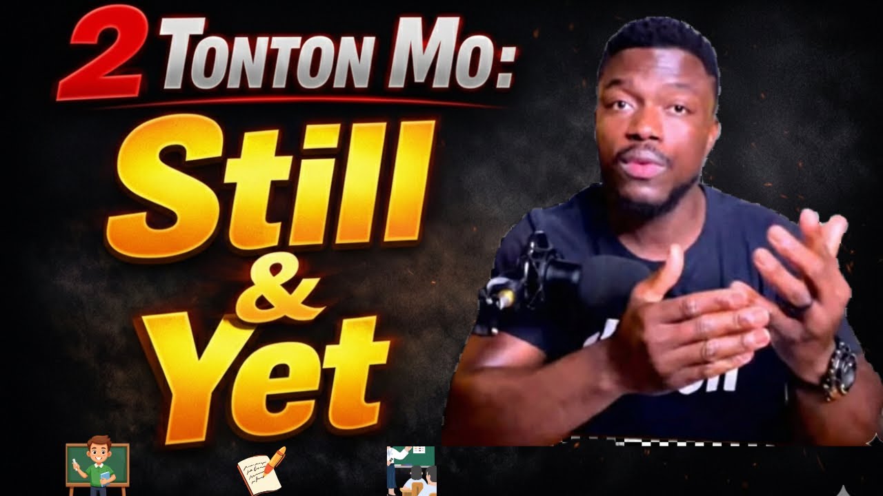 2 Gwo TonTon Mo Anglais: Still & Yet (+ Already)