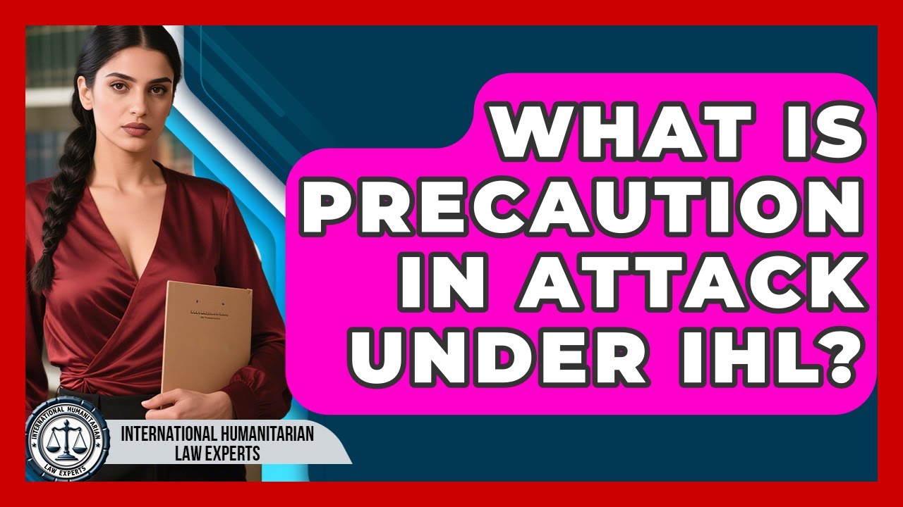 What Is Precaution In Attack Under IHL? - International Humanitarian Law Experts