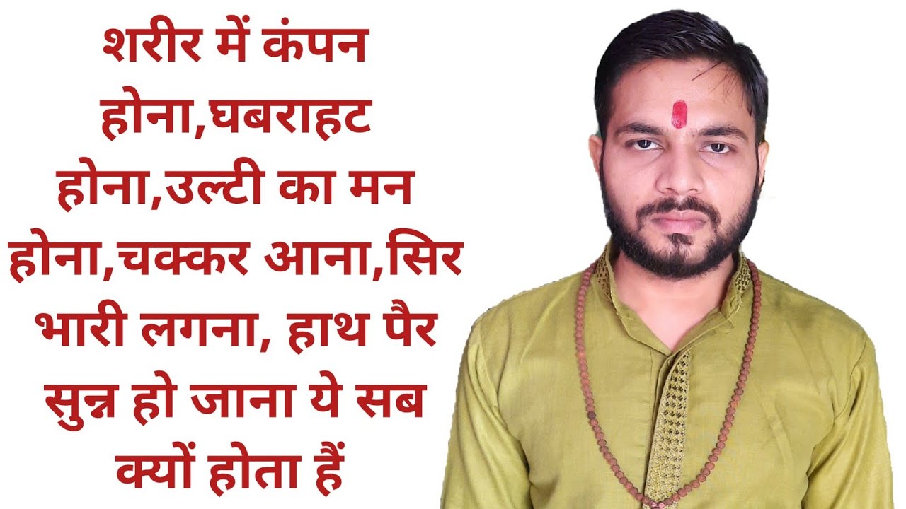 शरीर में कंपन होना घबराहट होना उल्टी का मन होना चक्कर आना सिर भारी लगना ये सब क्यों होता हैं।