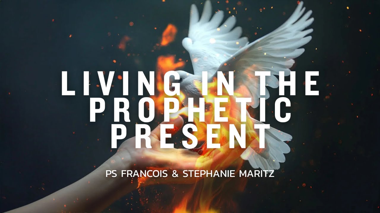 Living In The Prophetic Present | Ps Francois & Stephanie Maritz
