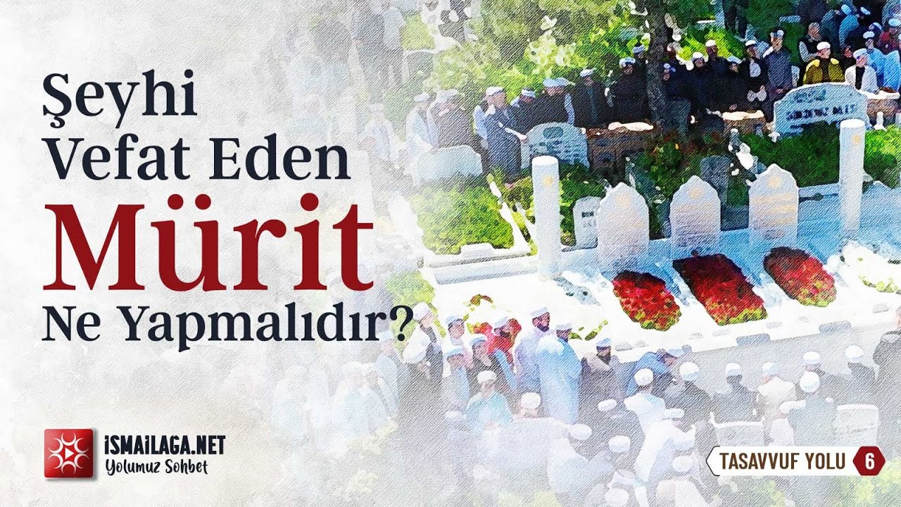 Tasavvuf Yolu 6. Bölüm; Şeyhi Vefat Eden Mürit Ne Yapmalıdır? @ismailaganet