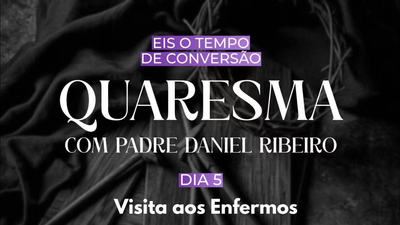 5º Dia da Quaresma - Visita aos Enfermos 