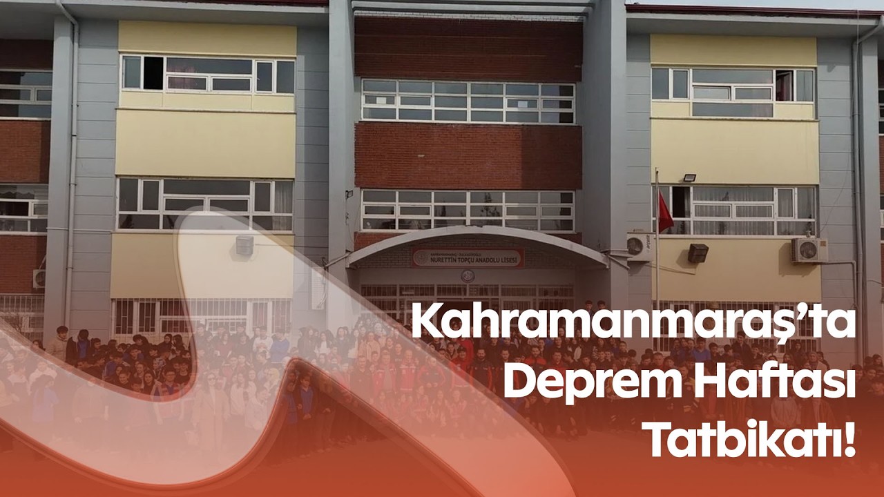 Kahramanmaraş’ta Deprem Haftası Tatbikatı! Öğrenciler Afetlere Karşı Bilinçlendirildi