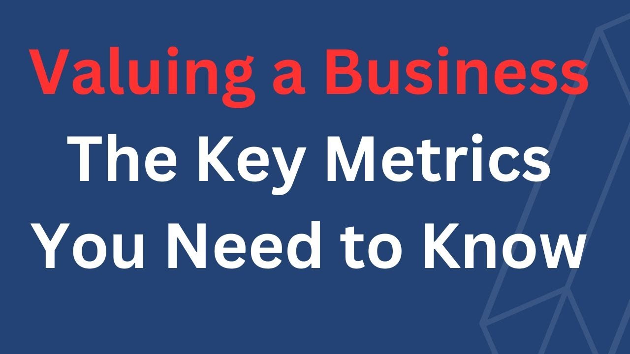 Valuing a Business: The Key Metrics You Need to Know