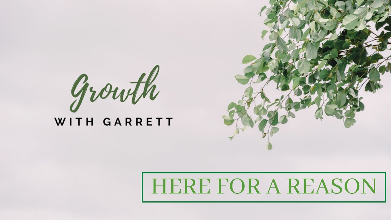 Here For A Reason | Growth with Garrett