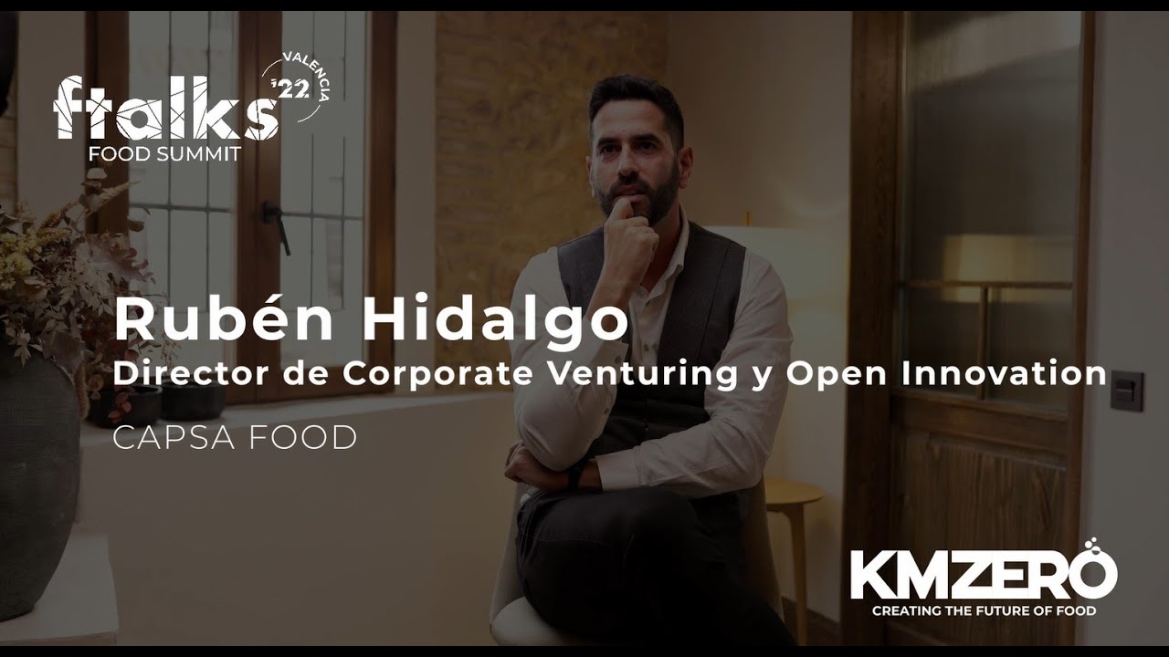 Entrevista a Rubén Hidalgo. Director Corporate Venturing y Open Innovation CAPSA FOOD #ftalks22