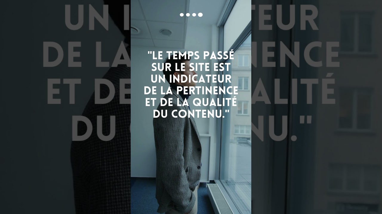"Le temps passé sur le site est un indicateur de la pertinence et de la qualité du contenu."