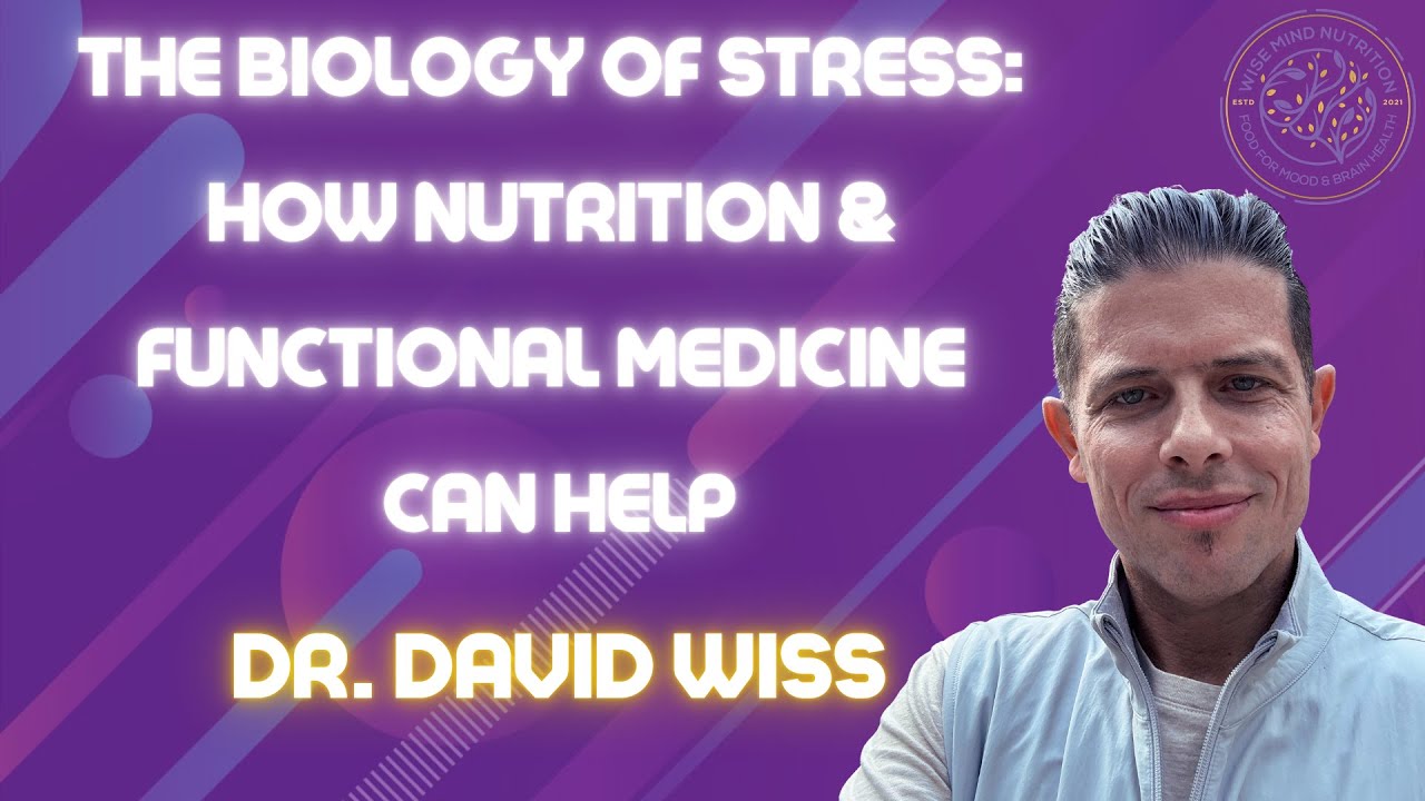 Biology of Stress: How Nutrition & Functional Medicine Can Help | Dr. David Wiss