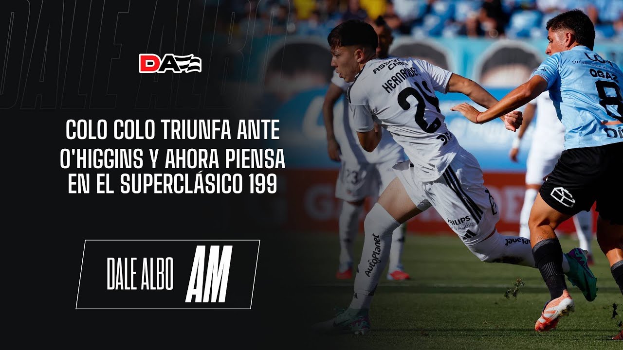 ⚪⚫ DaleAlbo AM EN VIVO | COLO COLO triunfa ante O'HIGGINS y comienza una semana especial de CLÁSICO