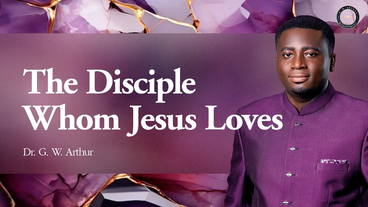 The Disciple Whom Jesus Loves || G. W. Arthur Ministries