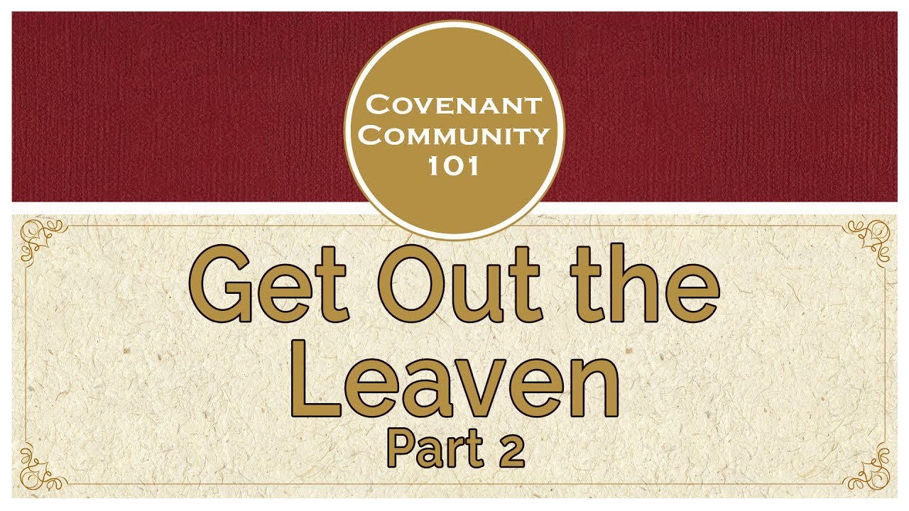 Covenant Community 101 | Get Out the Leaven | Part 2