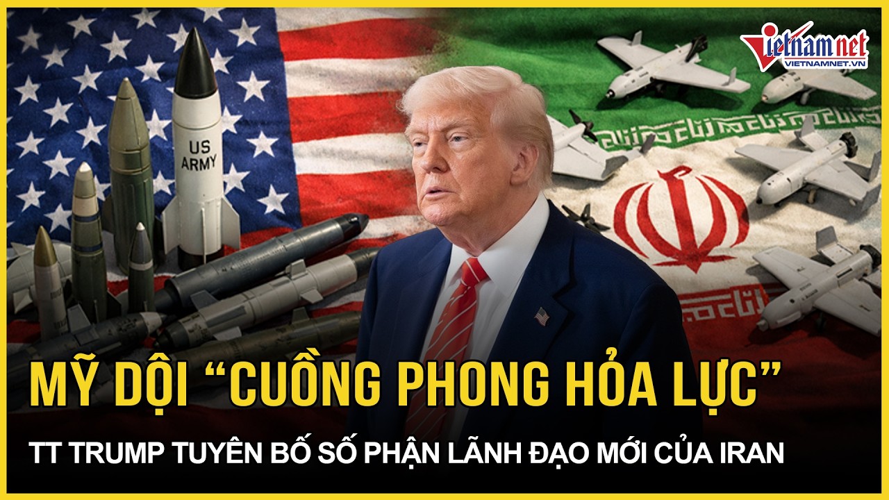 Mỹ dội “cuồng phong hỏa lực” vô cùng tàn khốc, TT Trump tuyên bố “số phận” lãnh đạo mới của Iran
