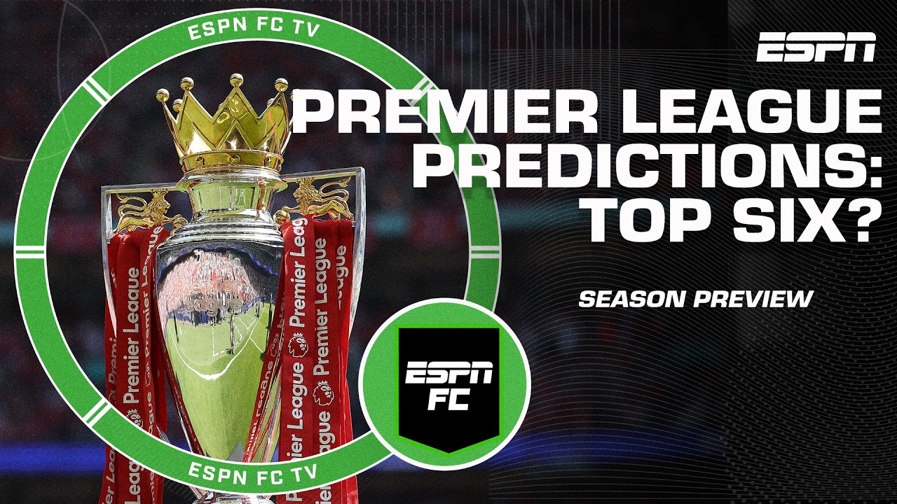 Premier League SEASON PREDICTIONS! Who will finish in the top six? | ESPN FC