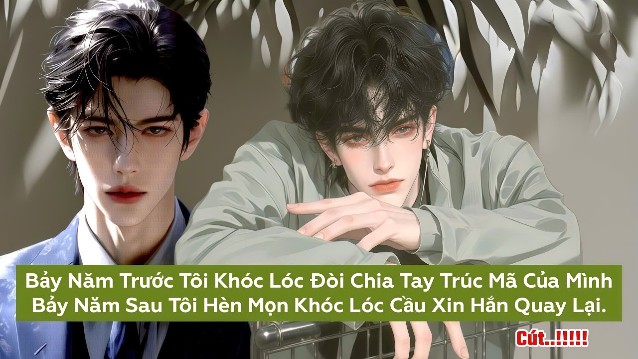 Full Trọn Bộ | Bảy Năm Trước Tôi Khóc Lóc Đòi Chia Tay Trúc Mã - Đam Mỹ Akay