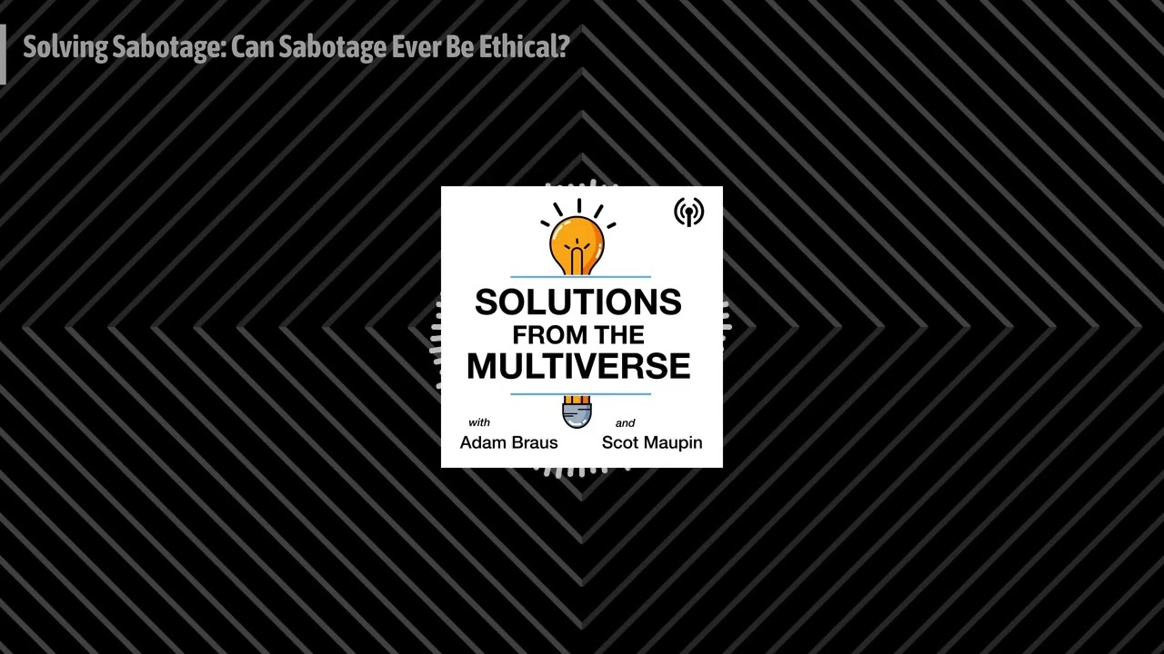 Solving Sabotage: Can Sabotage Ever Be Ethical? | Solutions From The Multiverse