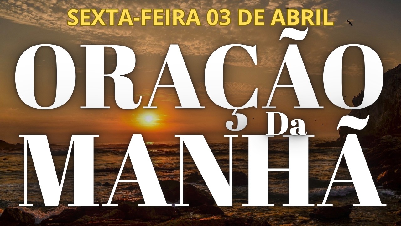 ORA&Ccedil;&Atilde;O DO DIA DE HOJE SEXTA-FEIRA 03/04/2026