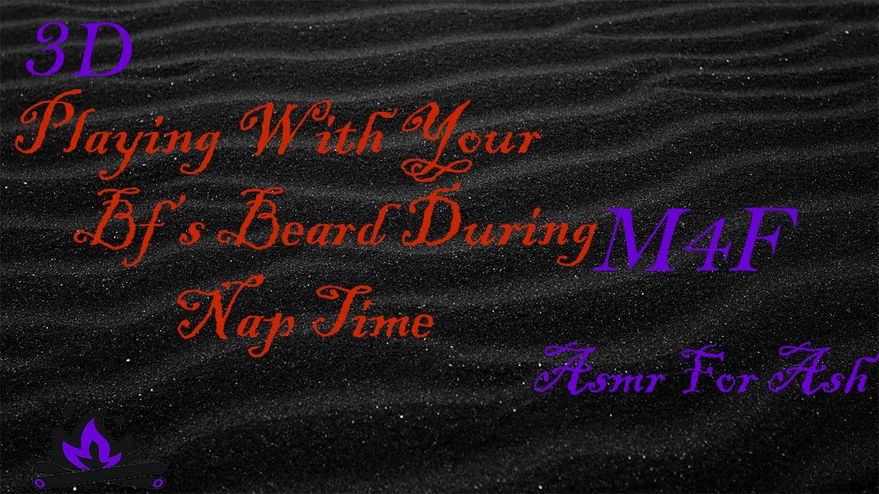 (M4F) Playing With Your Bf's Beard During Nap Time [Asmr For Ash, Roleplay Asmr, 3D]