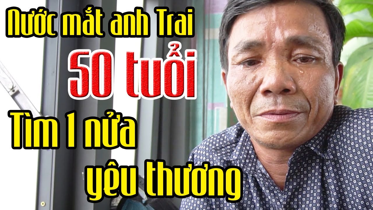 🔴Anh trai 50 tuổi hiền lành tìm một nửa yêu thương buồn tủi rơi nước mắt khi nói về người vợ cũ
