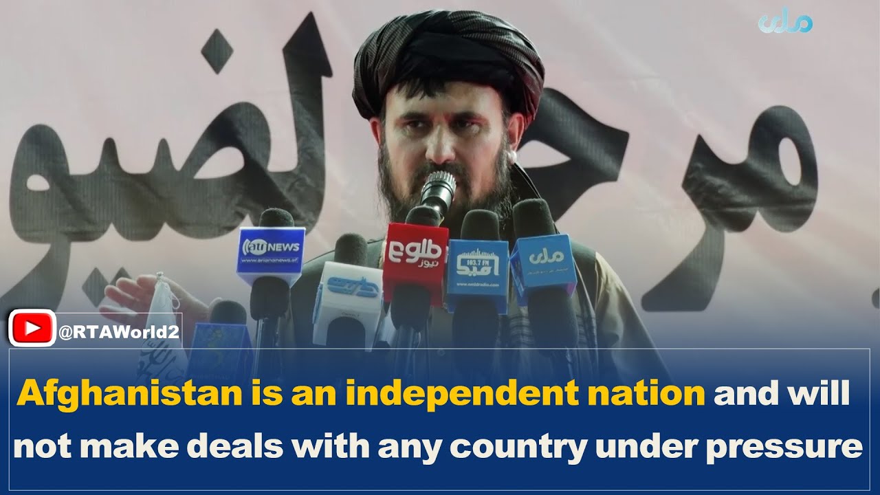Afghanistan is an independent nation and will not make deals with any country under pressure