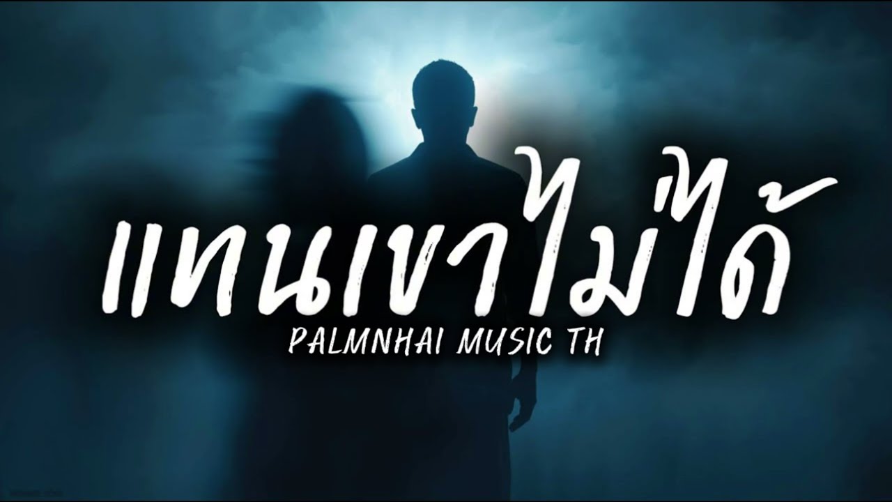 แทนเขาไม่ได้|PALMNHAI MUSIC TH