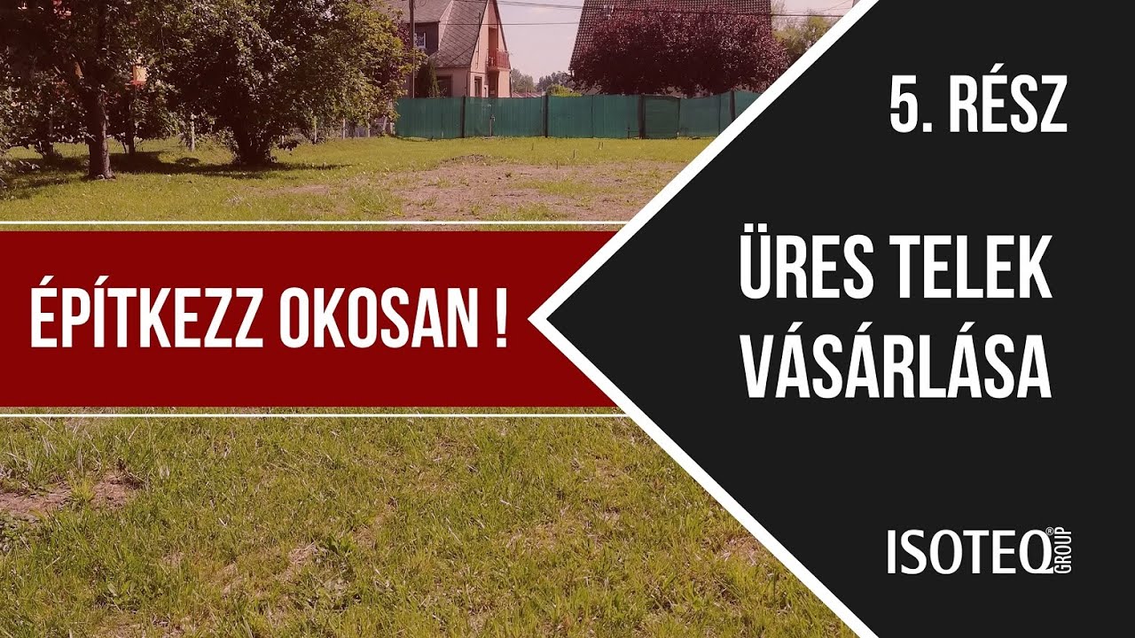 Építkezz okosan ! - 5. rész - Üres telek vásárlása