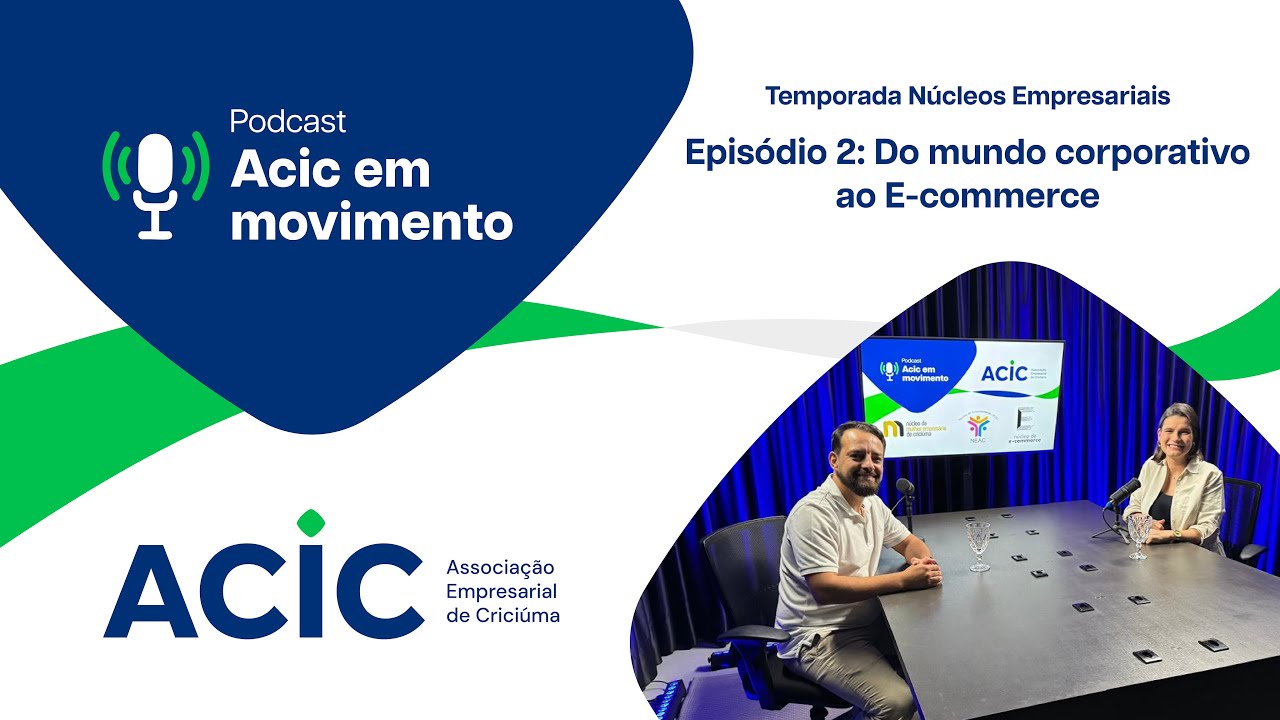 Acic em Movimento - Do mundo corporativo ao E-commerce - Temporada Núcleos Empresariais – Episódio 2