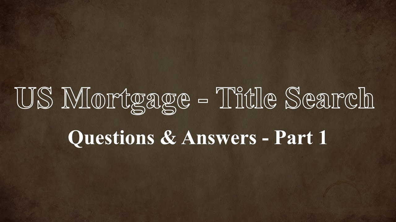 Title Search - Questions & Answers - Part 1 - US Mortgage