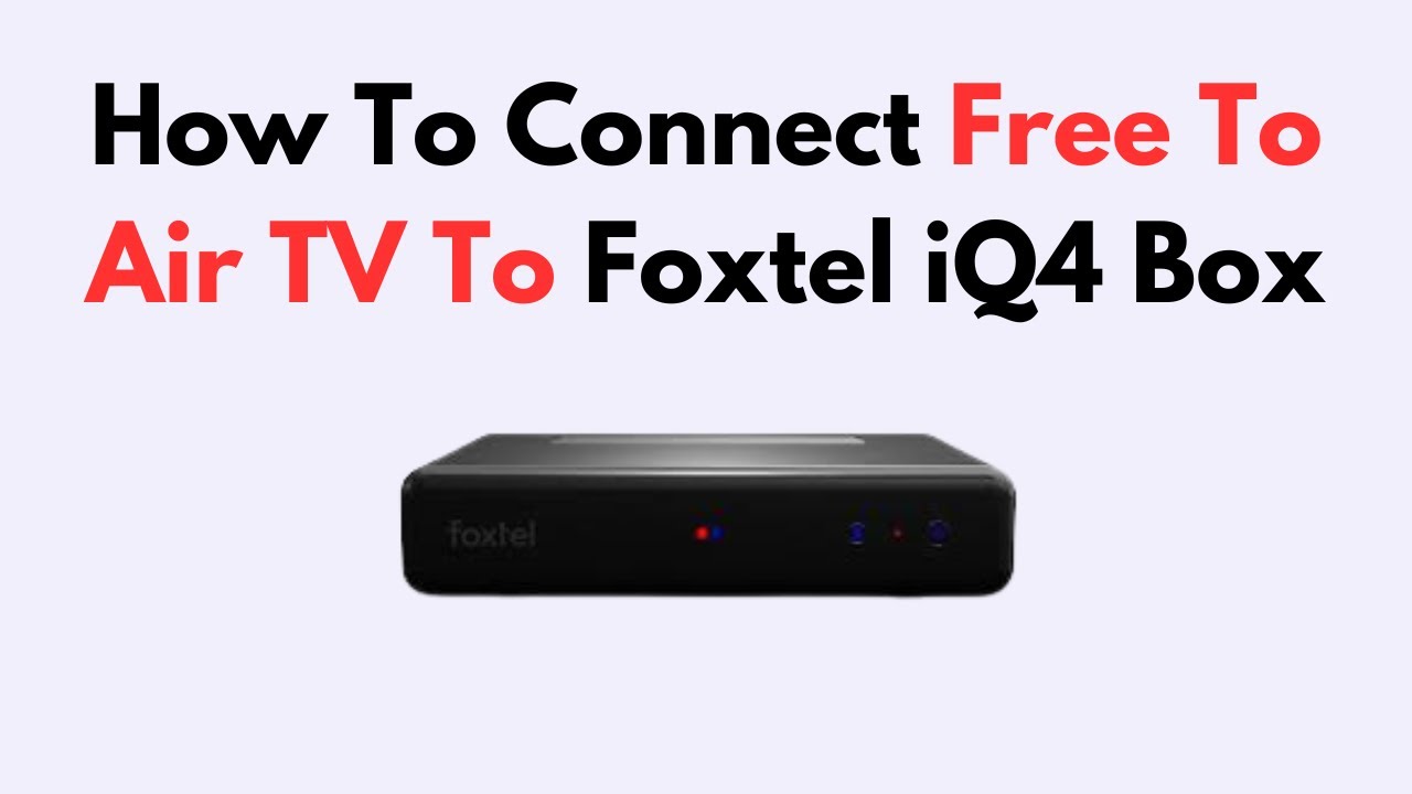 How to Connect Free-to-Air TV to Foxtel iQ4 Box  &ndash; Antenna Setup, Channel Tuning & Signal Fix Guide