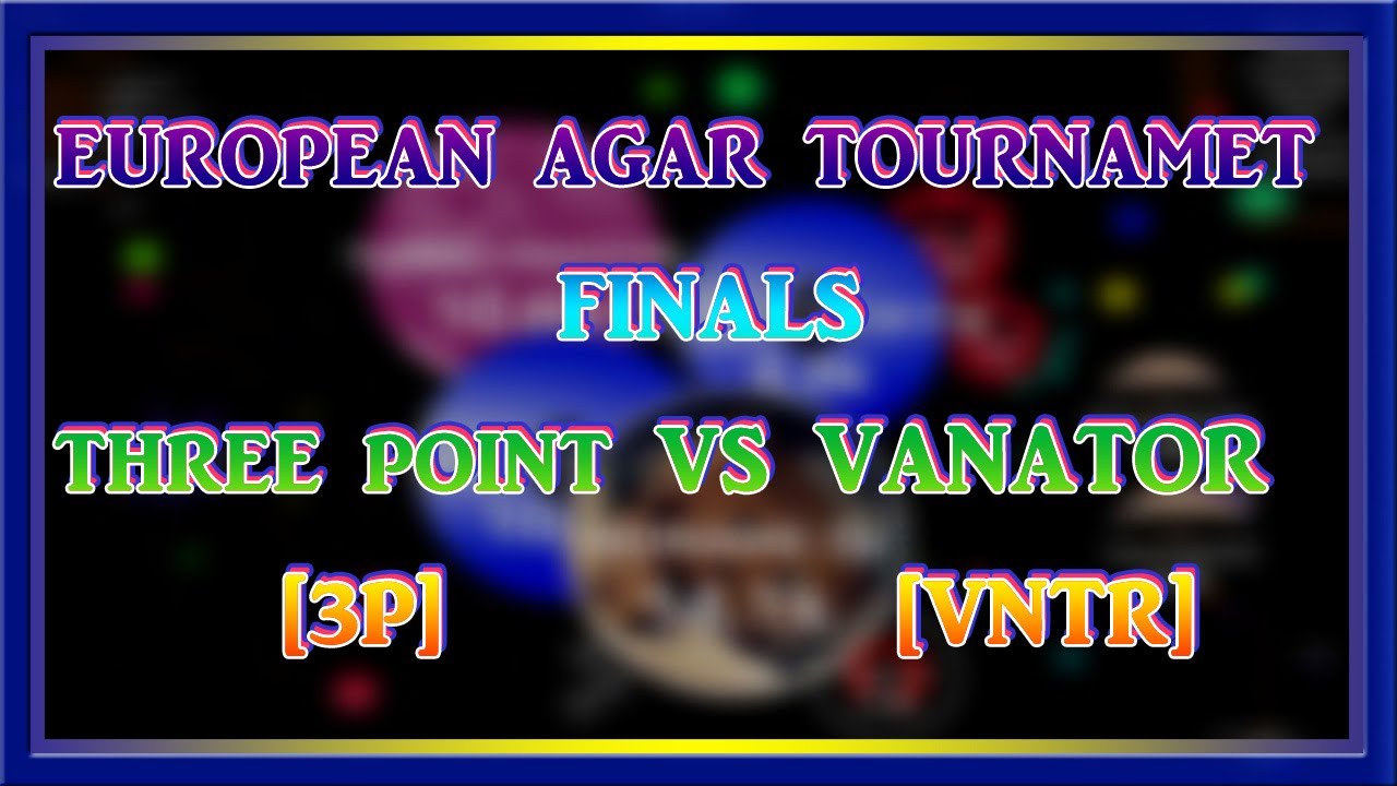 Agar.io | EAC #2 - 2019 | European Agar Tournament FINAL | Three Point [3p] VS Vanator【VNTR】