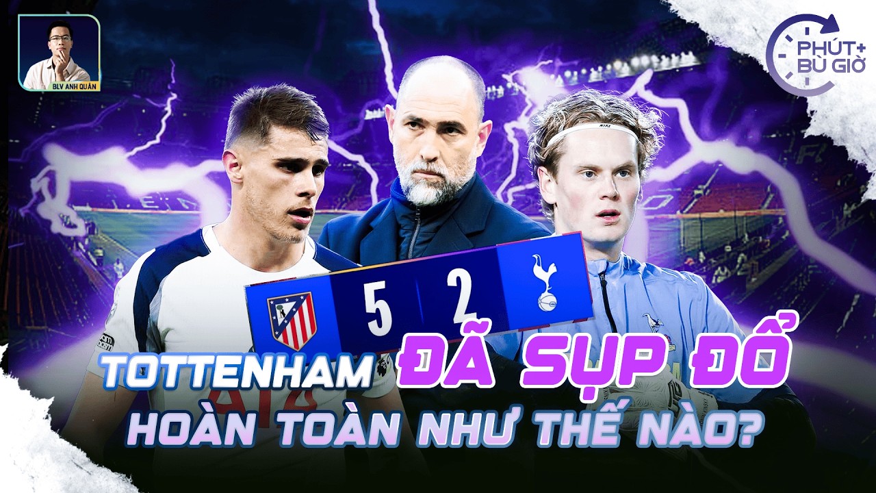 PHÚT BÙ GIỜ | TOTTENHAM ĐÃ SỤP ĐỔ HOÀN TOÀN TRƯỚC ATLETICO MADRID NHƯ THẾ NÀO?