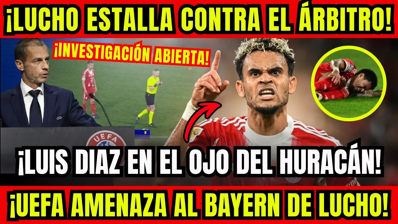 ¡LUIS DÍAZ EXPLOTA CONTRA ÁRBITRO DE CHAMPIONS Y UEFA AMENAZA CON ABRIR INVESTIGACIÓN AL BAYERN!