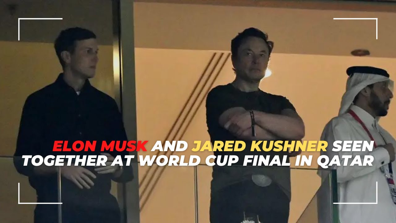 Elon Musk and Jared Kushner seen together at World Cup final in Qatar