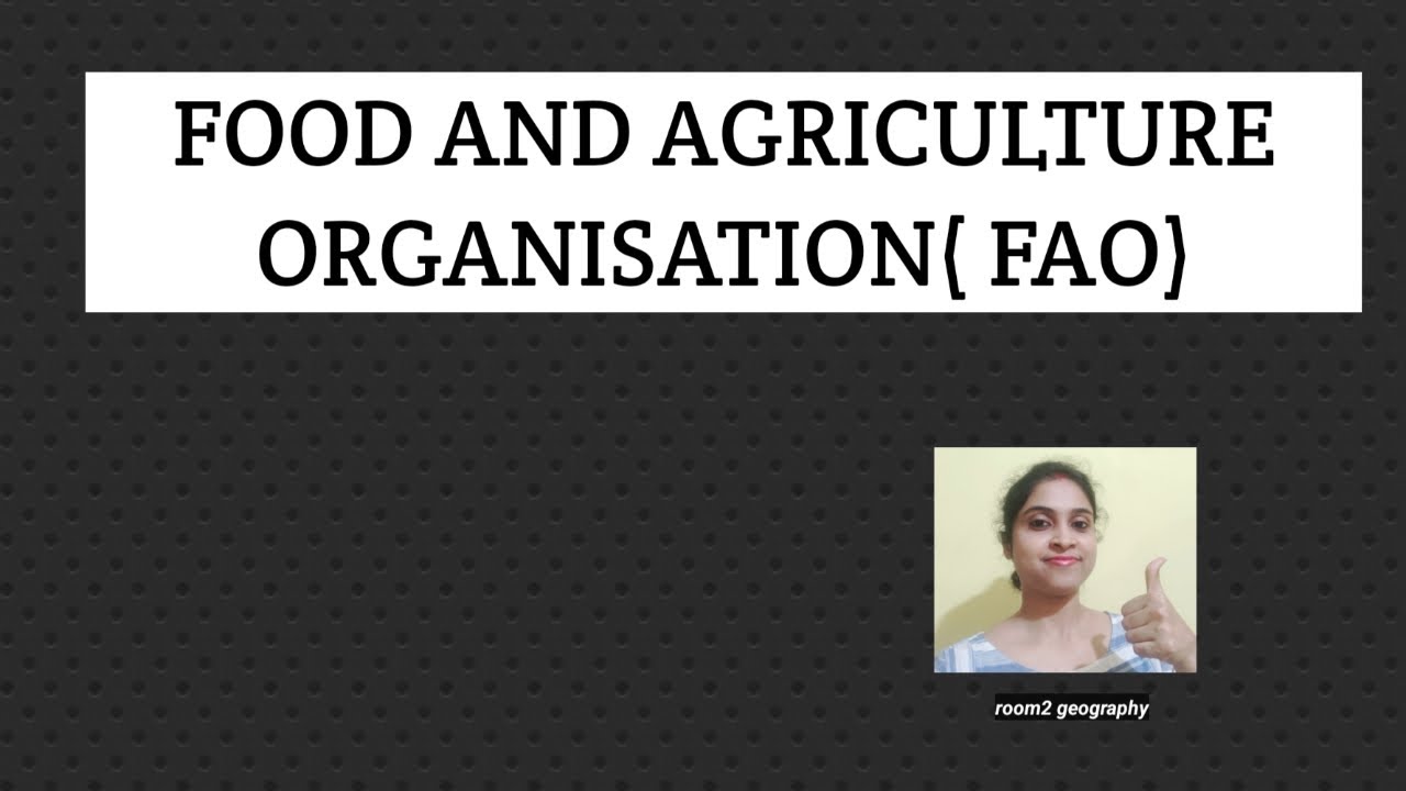 Food And Agriculture Organisation(FAO):structure:goal:work area:important fact:room2 geography
