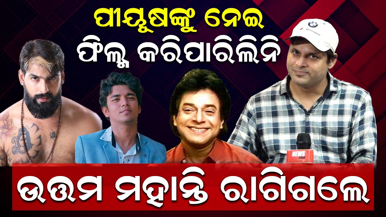 ପୀୟୂଷଙ୍କୁ  ନେଇ ଫିଲ୍ମ କରିପାରିଲିନି, ଉତ୍ତମ ମହାନ୍ତି ରାଗିଗଲେ | Raja D | Odia Film | Ollywood |News Room |