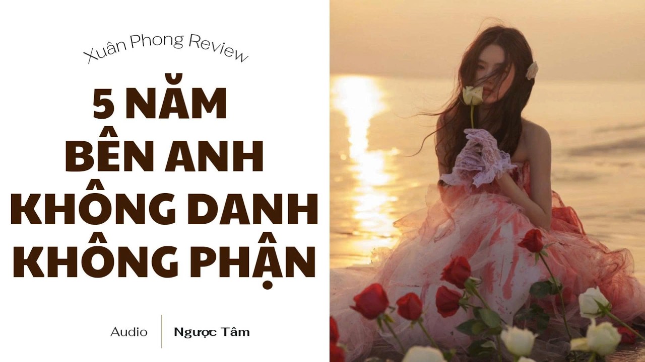 [TRUYỆN AUDIO FULL] 5 NĂM BÊN ANH KHÔNG DANH KHÔNG PHẬN | XUÂN PHONG REVIEW