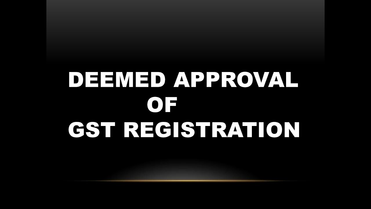 Deemed Approval of GST Registration ???