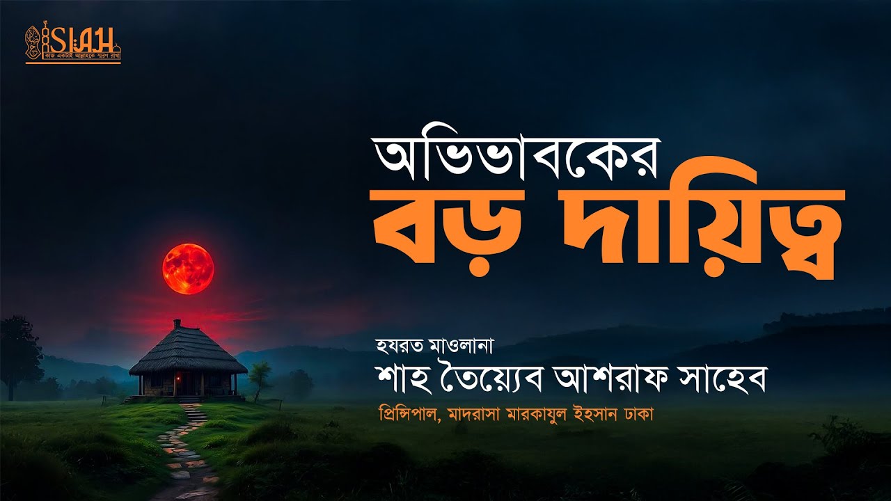 অভিভাবকের বড় দায়িত্ব , হযরত মাওলানা শাহ তৈয়্যেব আশরাফ সাহেব