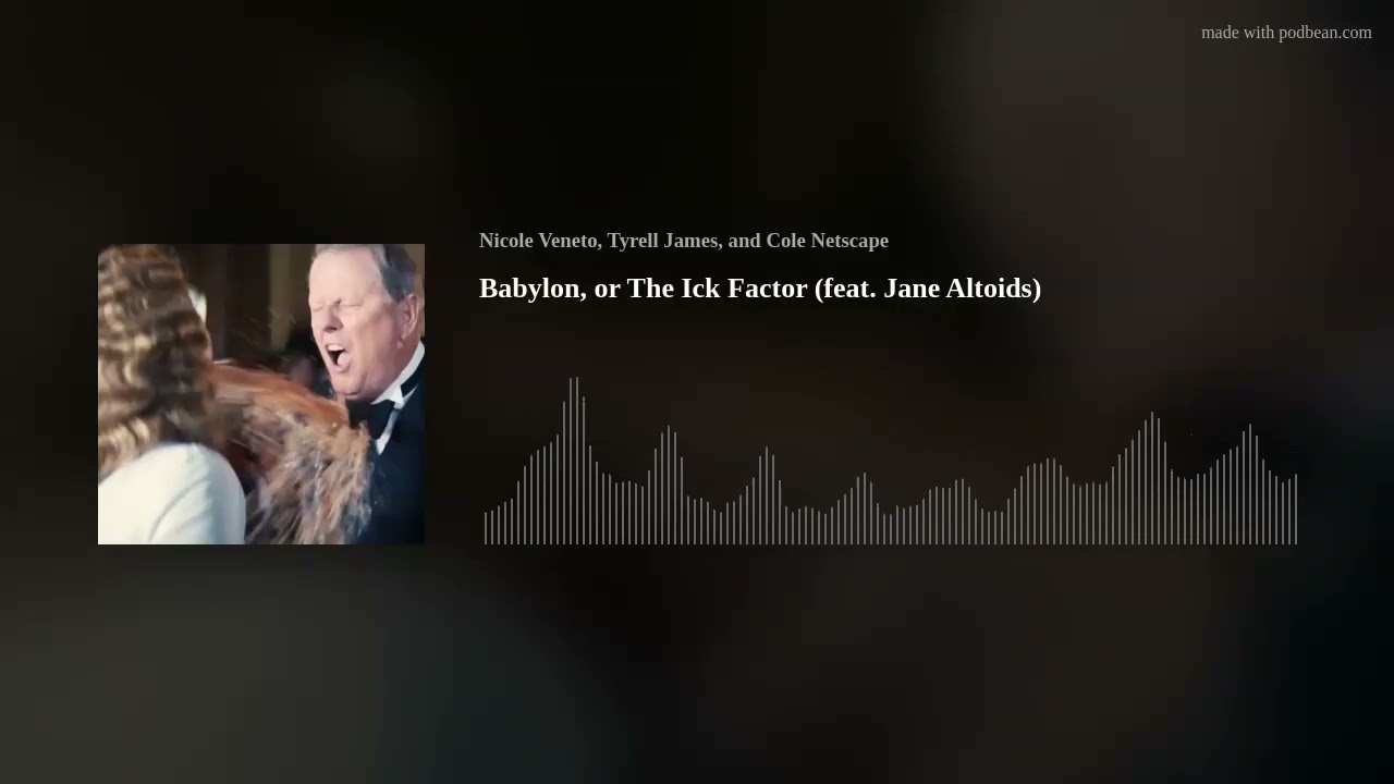 Babylon, or The Ick Factor (feat. Jane Altoids)