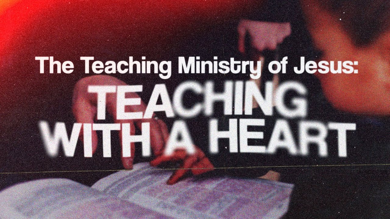 The Teaching Ministry of Jesus: Teaching with a Heart  |  Sunday Service  |  March 19, 2023